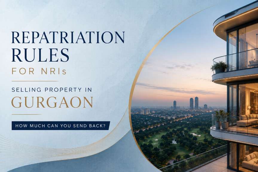 NRI Property Repatriation Rules | How Much Can You Send From Gurgaon?