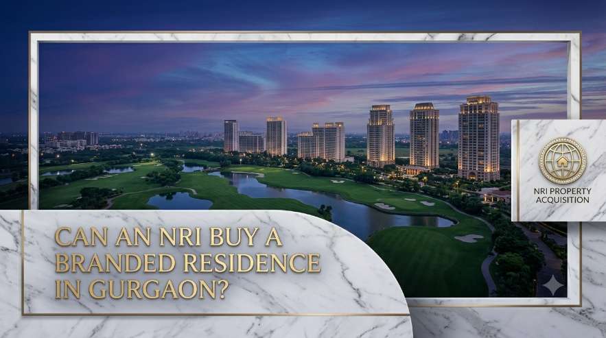Can an NRI Buy a Branded Residence in Gurgaon? FEMA & KYC Guide 2026